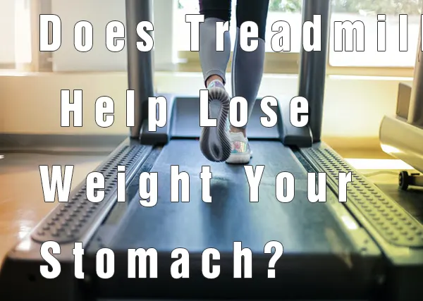 Does Treadmill Help Lose Weight Your Stomach